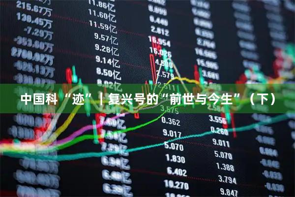 中国科 “迹”｜复兴号的“前世与今生”（下）